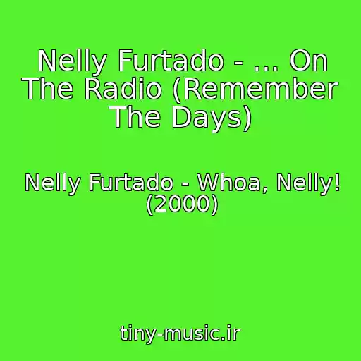 کاور آهنگ Nelly Furtado - ... On The Radio (Remember The Days) از Nelly Furtado - Whoa, Nelly! (2000)