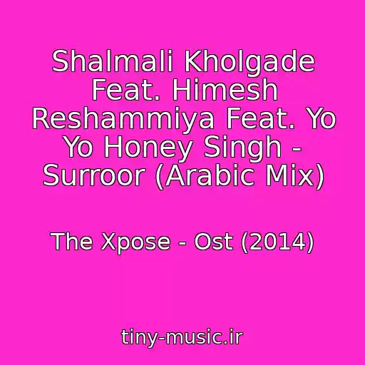 کاور آهنگ Shalmali Kholgade Feat. Himesh Reshammiya Feat. Yo Yo Honey Singh - Surroor (Arabic Mix) از The Xpose - Ost (2014)