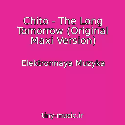 کاور آهنگ Chito - The Long Tomorrow (Original Maxi Version) از Elektronnaya Muzyka
