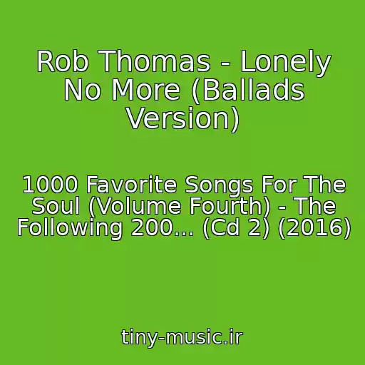 کاور آهنگ Rob Thomas - Lonely No More (Ballads Version) از 1000 Favorite Songs For The Soul (Volume Fourth) - The Following 200... (Cd 2) (2016)