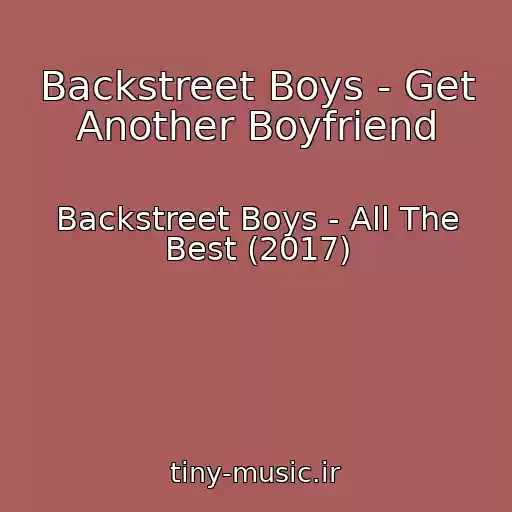 کاور آهنگ Backstreet Boys - Get Another Boyfriend از Backstreet Boys - All The Best (2017)