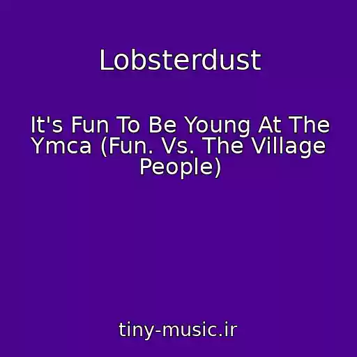 کاور آهنگ Lobsterdust از It's Fun To Be Young At The Ymca (Fun. Vs. The Village People)