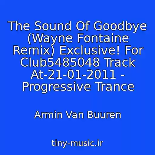 کاور آهنگ The Sound Of Goodbye (Wayne Fontaine Remix) Exclusive! For Club5485048 Track At-21-01-2011 - Progressive Trance از Armin Van Buuren
