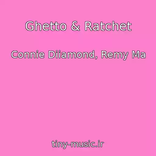کاور آهنگ Ghetto & Ratchet از Connie Diiamond, Remy Ma