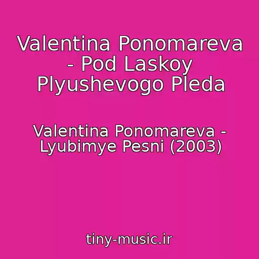 کاور آهنگ Valentina Ponomareva - Pod Laskoy Plyushevogo Pleda از Valentina Ponomareva - Lyubimye Pesni (2003)