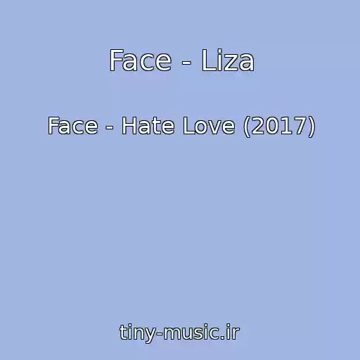 کاور آهنگ Face - Liza از Face - Hate Love (2017)