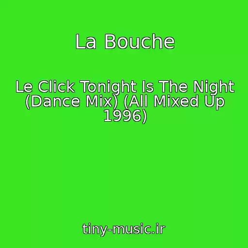 کاور آهنگ La Bouche از Le Click Tonight Is The Night (Dance Mix) (All Mixed Up 1996)