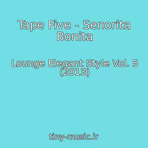 کاور آهنگ Tape Five - Senorita Bonita از Lounge Elegant Style Vol. 5 (2013)