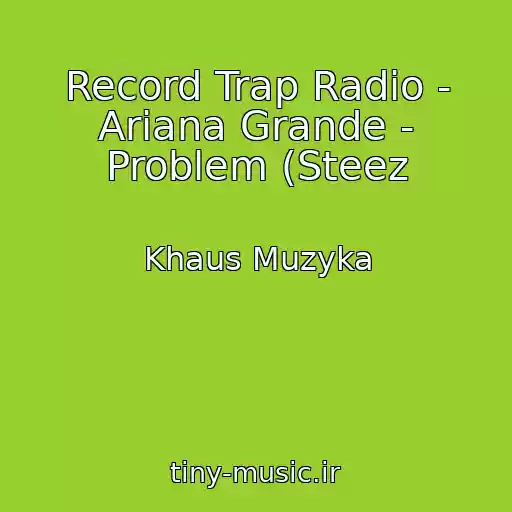 کاور آهنگ Record Trap Radio - Ariana Grande - Problem (Steez از Khaus Muzyka