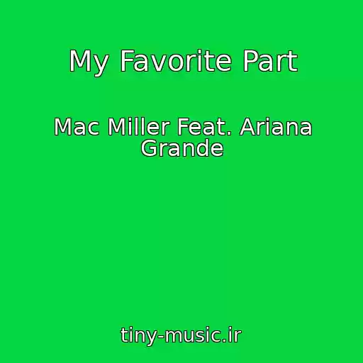 کاور آهنگ My Favorite Part از Mac Miller Feat. Ariana Grande