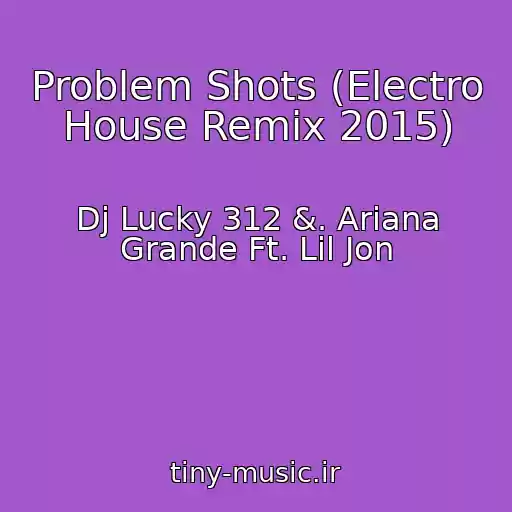 کاور آهنگ Problem Shots (Electro House Remix 2015) از Dj Lucky 312 &. Ariana Grande Ft. Lil Jon