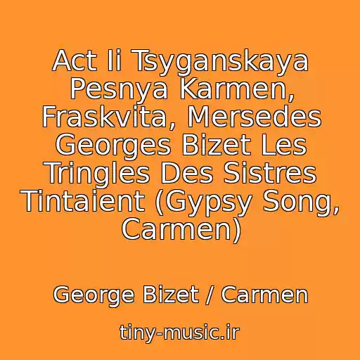 کاور آهنگ Act Ii Tsyganskaya Pesnya Karmen, Fraskvita, Mersedes Georges Bizet Les Tringles Des Sistres Tintaient (Gypsy Song, Carmen) از George Bizet / Carmen