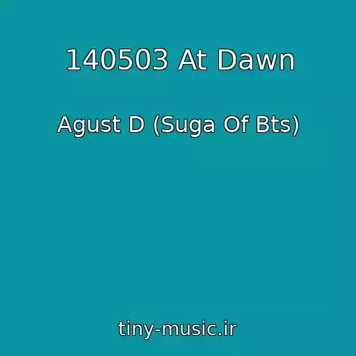 کاور آهنگ 140503 At Dawn از Agust D (Suga Of Bts)