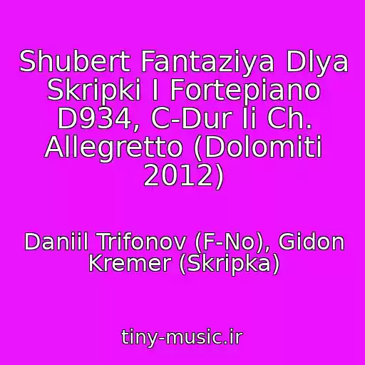 کاور آهنگ Shubert Fantaziya Dlya Skripki I Fortepiano D934, C-Dur Ii Ch. Allegretto (Dolomiti 2012) از Daniil Trifonov (F-No), Gidon Kremer (Skripka)