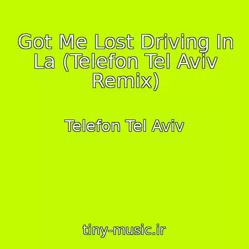 کاور آهنگ Got Me Lost Driving In La (Telefon Tel Aviv Remix) از Telefon Tel Aviv