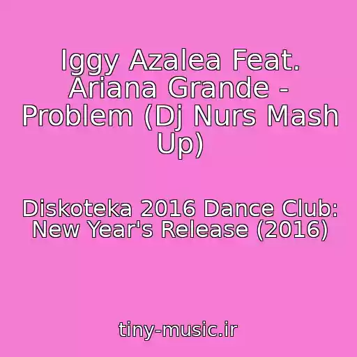 کاور آهنگ Iggy Azalea Feat. Ariana Grande - Problem (Dj Nurs Mash Up) از Diskoteka 2016 Dance Club: New Year's Release (2016)