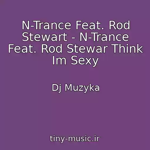 کاور آهنگ N-Trance Feat. Rod Stewart - N-Trance Feat. Rod Stewar Think Im Sexy از Dj Muzyka