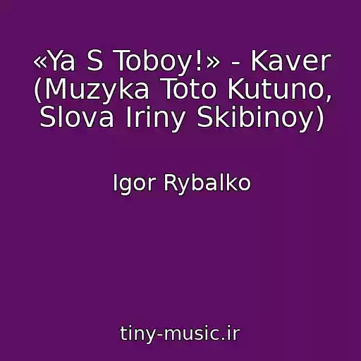 کاور آهنگ «Ya S Toboy!» - Kaver (Muzyka Toto Kutuno, Slova Iriny Skibinoy) از Igor Rybalko