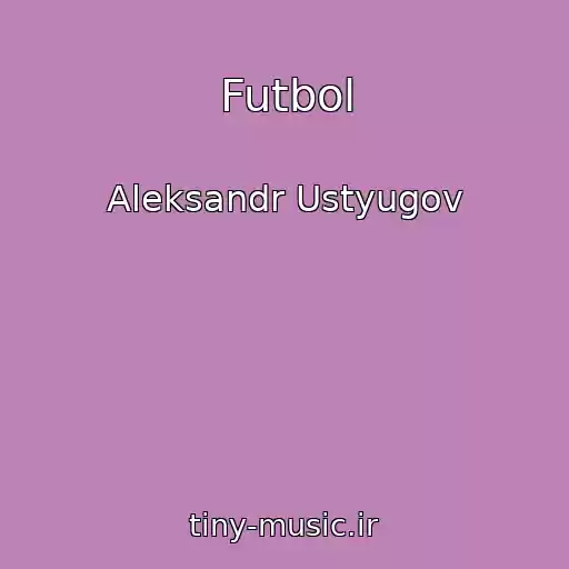 کاور آهنگ Futbol از Aleksandr Ustyugov