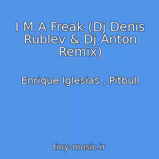 کاور آهنگ I M A Freak (Dj Denis Rublev & Dj Anton Remix) از Enrique Iglesias , Pitbull