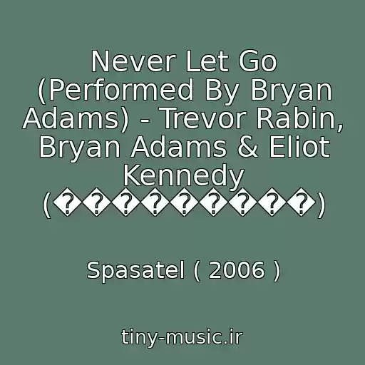 کاور آهنگ Never Let Go (Performed By Bryan Adams) - Trevor Rabin, Bryan Adams & Eliot Kennedy (���������) از Spasatel ( 2006 )