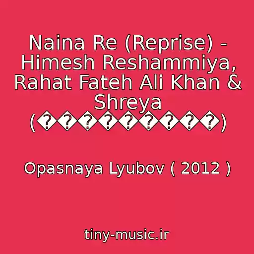کاور آهنگ Naina Re (Reprise) - Himesh Reshammiya, Rahat Fateh Ali Khan & Shreya (���������) از Opasnaya Lyubov ( 2012 )