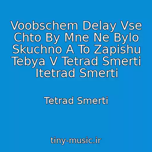 کاور آهنگ Voobschem Delay Vse Chto By Mne Ne Bylo Skuchno A To Zapishu Tebya V Tetrad Smerti Itetrad Smerti از Tetrad Smerti