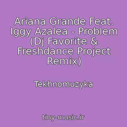 کاور آهنگ Ariana Grande Feat. Iggy Azalea - Problem (Dj Favorite & Freshdance Project Remix) از Tekhnomuzyka