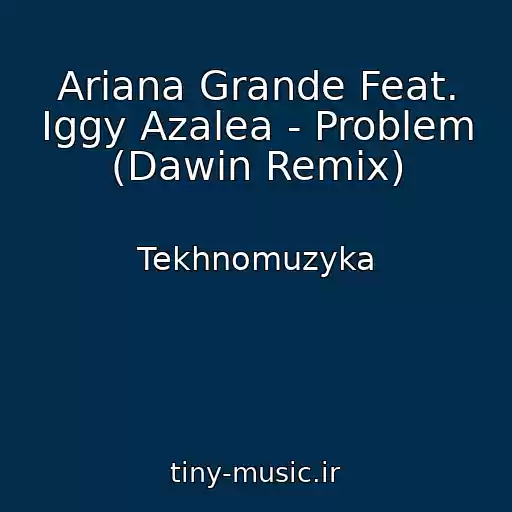 کاور آهنگ Ariana Grande Feat. Iggy Azalea - Problem (Dawin Remix) از Tekhnomuzyka
