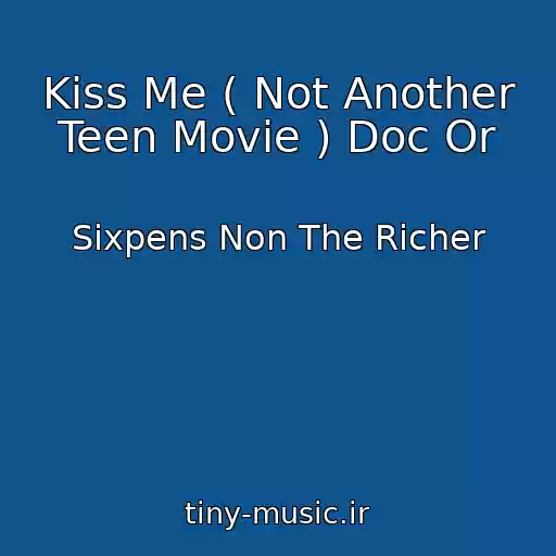کاور آهنگ Kiss Me ( Not Another Teen Movie ) Doc Or از Sixpens Non The Richer