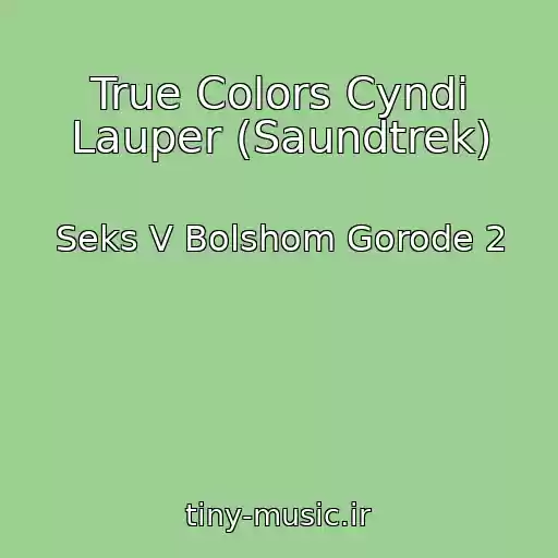 کاور آهنگ True Colors Cyndi Lauper (Saundtrek) از Seks V Bolshom Gorode 2