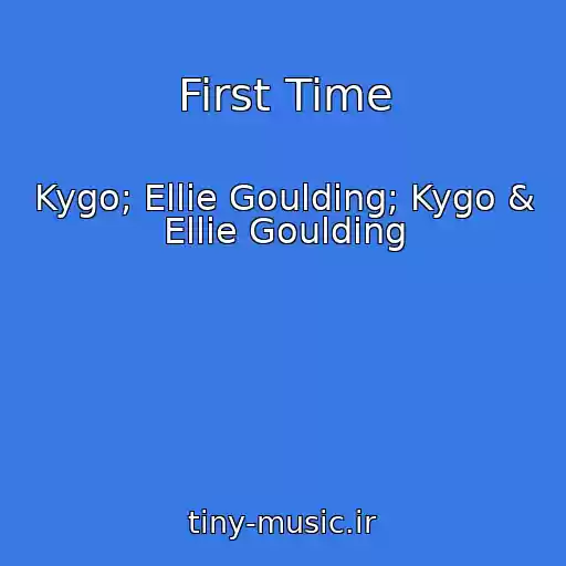کاور آهنگ First Time از Kygo; Ellie Goulding; Kygo & Ellie Goulding