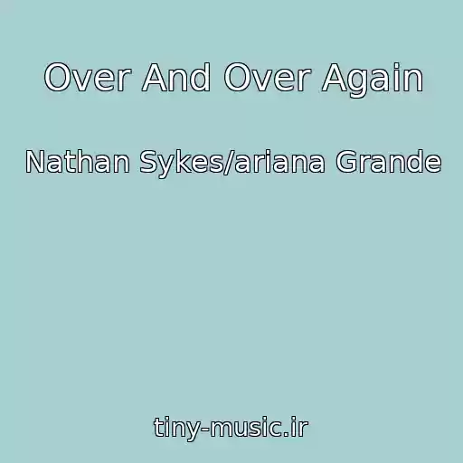 کاور آهنگ Over And Over Again از Nathan Sykes/ariana Grande