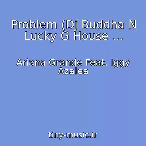 کاور آهنگ Problem (Dj Buddha N Lucky G House ... از Ariana Grande Feat. Iggy Azalea
