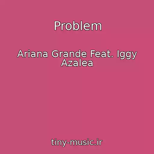 کاور آهنگ Problem از Ariana Grande Feat. Iggy Azalea