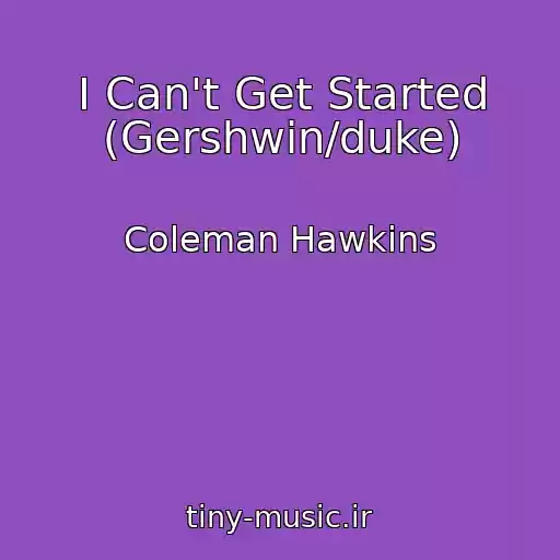کاور آهنگ I Can't Get Started (Gershwin/duke) از Coleman Hawkins