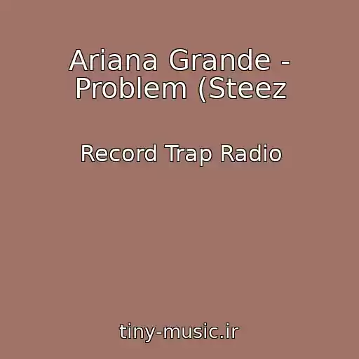 کاور آهنگ Ariana Grande - Problem (Steez از Record Trap Radio