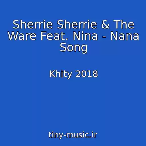 کاور آهنگ Sherrie Sherrie & The Ware Feat. Nina - Nana Song از Khity 2018