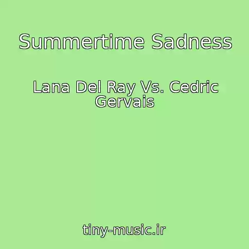 کاور آهنگ Summertime Sadness از Lana Del Ray Vs. Cedric Gervais