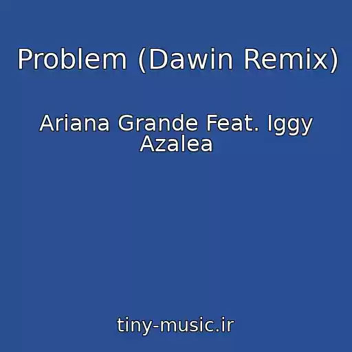 کاور آهنگ Problem (Dawin Remix) از Ariana Grande Feat. Iggy Azalea