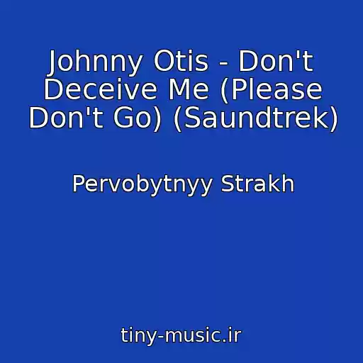 کاور آهنگ Johnny Otis - Don't Deceive Me (Please Don't Go) (Saundtrek) از Pervobytnyy Strakh