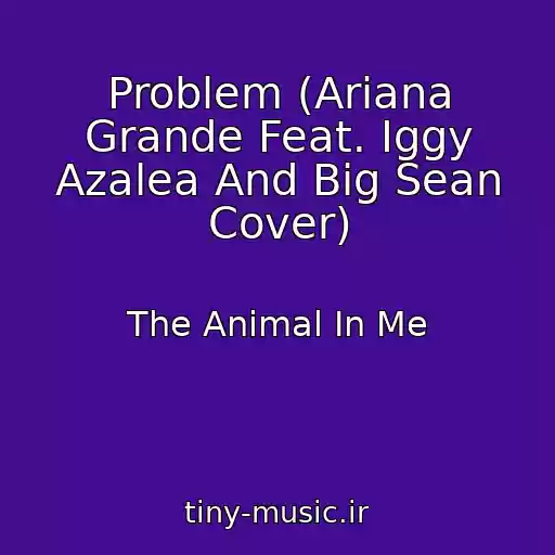 کاور آهنگ Problem (Ariana Grande Feat. Iggy Azalea And Big Sean Cover) از The Animal In Me