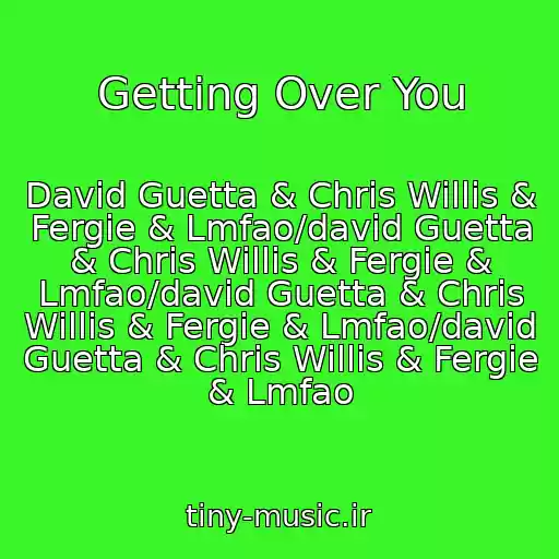 کاور آهنگ Getting Over You از David Guetta & Chris Willis & Fergie & Lmfao/david Guetta & Chris Willis & Fergie & Lmfao/david Guetta & Chris Willis & Fergie & Lmfao/david Guetta & Chris Willis & Fergie & Lmfao