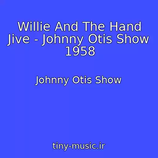 کاور آهنگ Willie And The Hand Jive - Johnny Otis Show 1958 از Johnny Otis Show