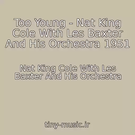 کاور آهنگ Too Young - Nat King Cole With Les Baxter And His Orchestra 1951 از Nat King Cole With Les Baxter And His Orchestra