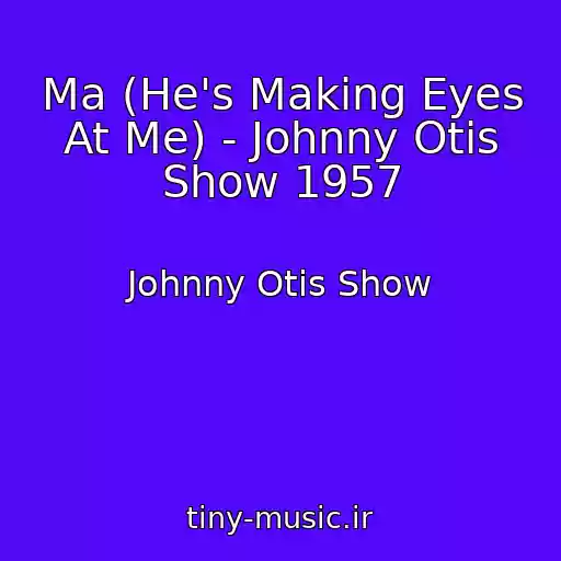 کاور آهنگ Ma (He's Making Eyes At Me) - Johnny Otis Show 1957 از Johnny Otis Show