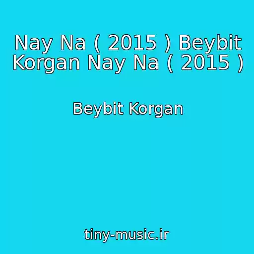 کاور آهنگ Nay Na ( 2015 ) Beybit Korgan Nay Na ( 2015 ) از Beybit Korgan