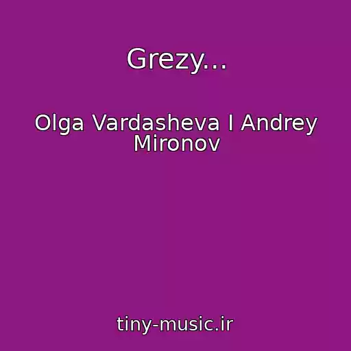 کاور آهنگ Grezy... از Olga Vardasheva I Andrey Mironov