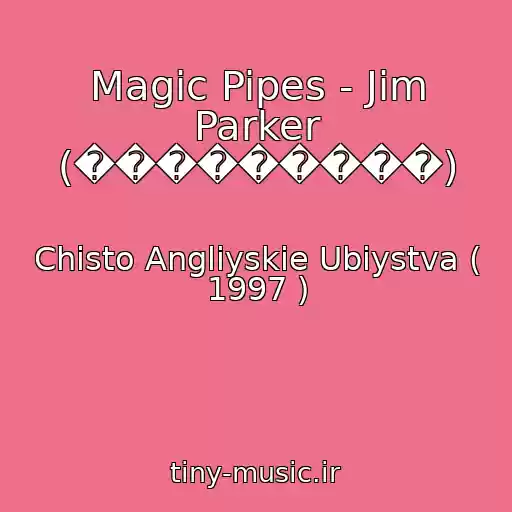 کاور آهنگ Magic Pipes - Jim Parker (���������) از Chisto Angliyskie Ubiystva ( 1997 )