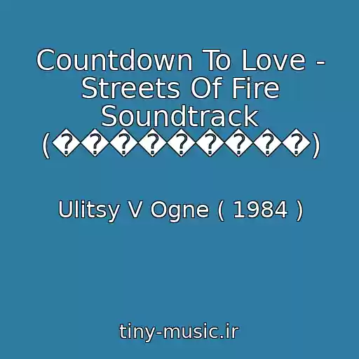 کاور آهنگ Countdown To Love - Streets Of Fire Soundtrack (���������) از Ulitsy V Ogne ( 1984 )